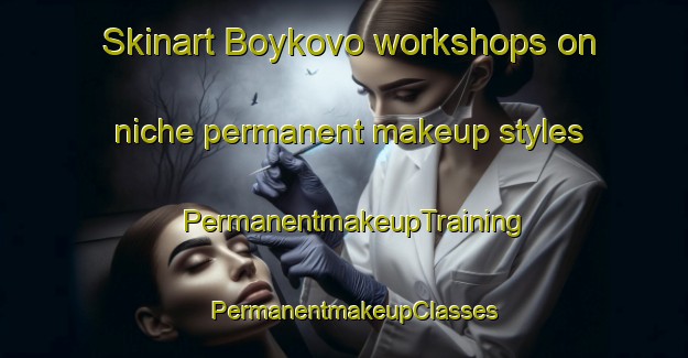 Skinart Boykovo workshops on niche permanent makeup styles | PermanentmakeupTraining | PermanentmakeupClasses | SkinartTraining-Russia