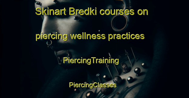 Skinart Bredki courses on piercing wellness practices | PiercingTraining | PiercingClasses | SkinartTraining-Russia