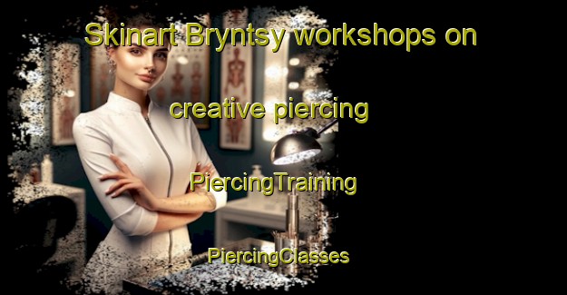 Skinart Bryntsy workshops on creative piercing | PiercingTraining | PiercingClasses | SkinartTraining-Russia