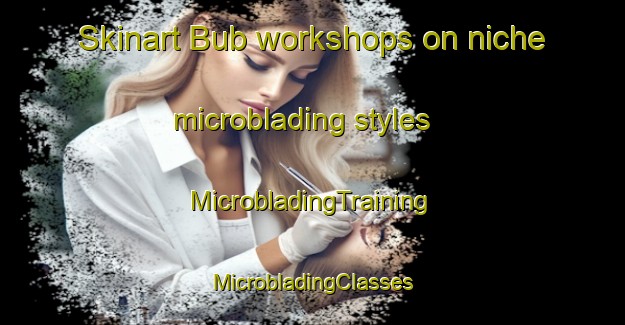 Skinart Bub workshops on niche microblading styles | #MicrobladingTraining #MicrobladingClasses #SkinartTraining-Russia