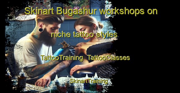 Skinart Bugashur workshops on niche tattoo styles | TattooTraining | TattooClasses | SkinartTraining-Russia