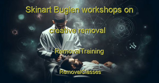Skinart Buglen workshops on creative removal | RemovalTraining | RemovalClasses | SkinartTraining-Russia