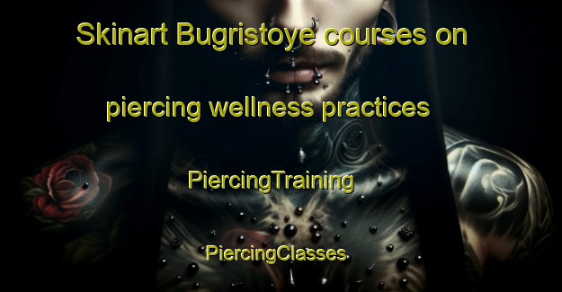Skinart Bugristoye courses on piercing wellness practices | PiercingTraining | PiercingClasses | SkinartTraining-Russia