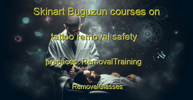 Skinart Buguzun courses on tattoo removal safety practices | RemovalTraining | RemovalClasses | SkinartTraining-Russia