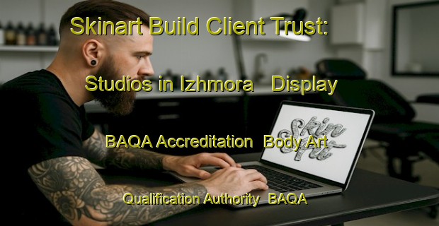 Skinart Build Client Trust: Studios in Izhmora - Display BAQA Accreditation | Body Art Qualification Authority | BAQA-Russia