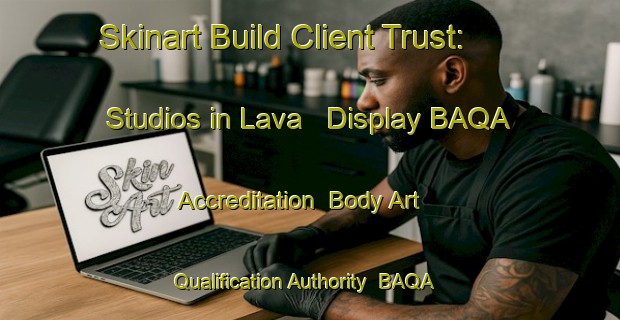 Skinart Build Client Trust: Studios in Lava - Display BAQA Accreditation | Body Art Qualification Authority | BAQA-Russia