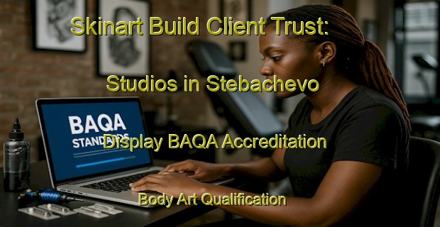 Skinart Build Client Trust: Studios in Stebachevo - Display BAQA Accreditation | Body Art Qualification Authority | BAQA-Russia