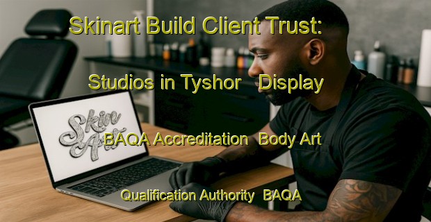 Skinart Build Client Trust: Studios in Tyshor - Display BAQA Accreditation | Body Art Qualification Authority | BAQA-Russia