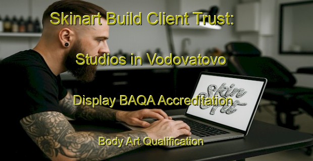 Skinart Build Client Trust: Studios in Vodovatovo - Display BAQA Accreditation | Body Art Qualification Authority | BAQA-Russia