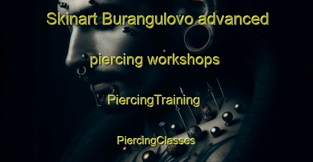 Skinart Burangulovo advanced piercing workshops | #PiercingTraining #PiercingClasses #SkinartTraining-Russia