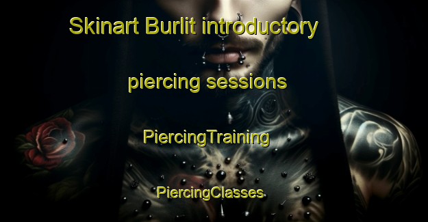 Skinart Burlit introductory piercing sessions | PiercingTraining | PiercingClasses | SkinartTraining-Russia