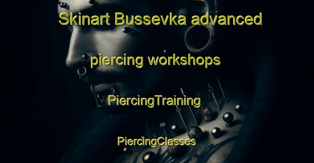 Skinart Bussevka advanced piercing workshops | #PiercingTraining #PiercingClasses #SkinartTraining-Russia