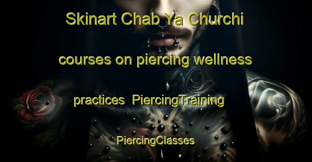 Skinart Chab Ya Churchi courses on piercing wellness practices | #PiercingTraining #PiercingClasses #SkinartTraining-Russia