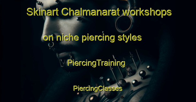 Skinart Chalmanarat workshops on niche piercing styles | #PiercingTraining #PiercingClasses #SkinartTraining-Russia