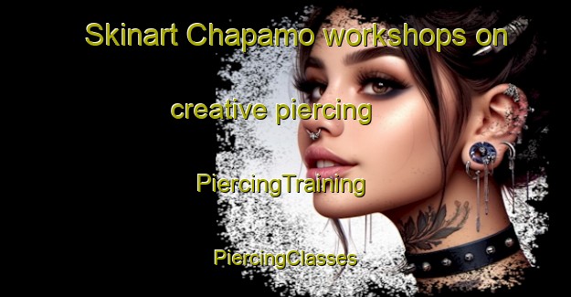 Skinart Chapamo workshops on creative piercing | #PiercingTraining #PiercingClasses #SkinartTraining-Russia