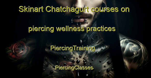 Skinart Chatchagurt courses on piercing wellness practices | PiercingTraining | PiercingClasses | SkinartTraining-Russia