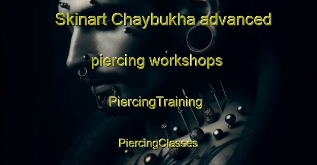 Skinart Chaybukha advanced piercing workshops | #PiercingTraining #PiercingClasses #SkinartTraining-Russia