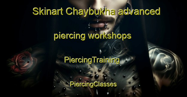 Skinart Chaybukha advanced piercing workshops | #PiercingTraining #PiercingClasses #SkinartTraining-Russia