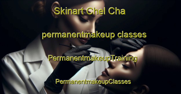 Skinart Chel Cha permanentmakeup classes | PermanentmakeupTraining | PermanentmakeupClasses | SkinartTraining-Russia
