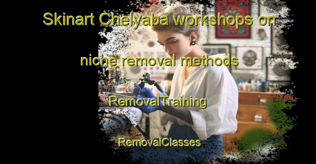 Skinart Chelyaba workshops on niche removal methods | RemovalTraining | RemovalClasses | SkinartTraining-Russia