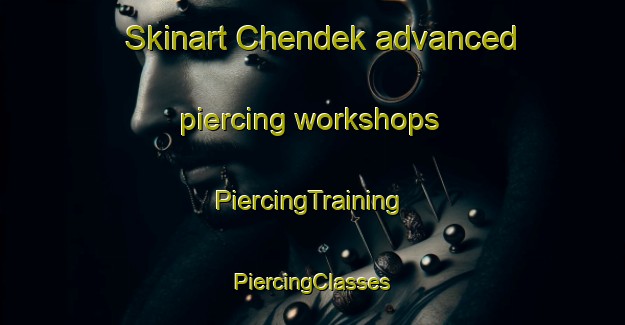 Skinart Chendek advanced piercing workshops | #PiercingTraining #PiercingClasses #SkinartTraining-Russia