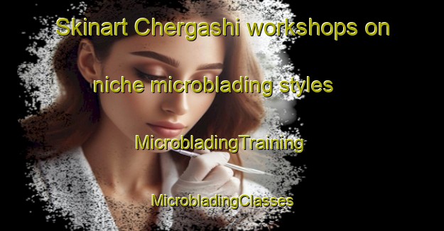 Skinart Chergashi workshops on niche microblading styles | #MicrobladingTraining #MicrobladingClasses #SkinartTraining-Russia