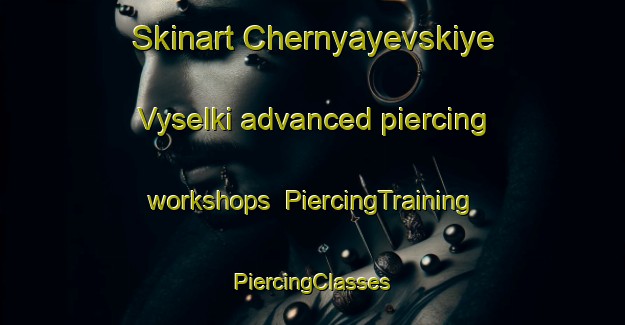 Skinart Chernyayevskiye Vyselki advanced piercing workshops | #PiercingTraining #PiercingClasses #SkinartTraining-Russia