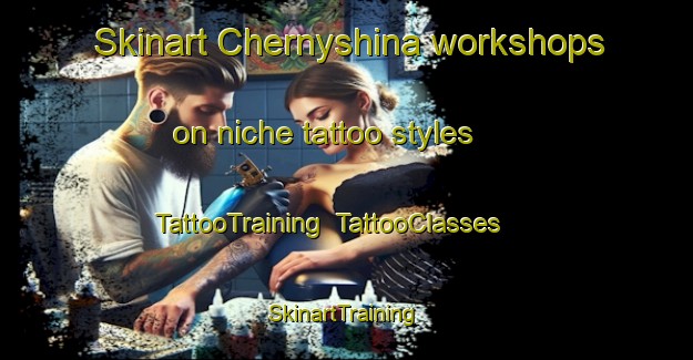 Skinart Chernyshina workshops on niche tattoo styles | TattooTraining | TattooClasses | SkinartTraining-Russia
