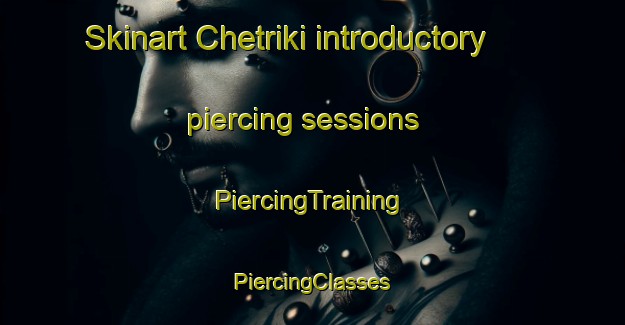 Skinart Chetriki introductory piercing sessions | #PiercingTraining #PiercingClasses #SkinartTraining-Russia