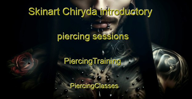 Skinart Chiryda introductory piercing sessions | PiercingTraining | PiercingClasses | SkinartTraining-Russia