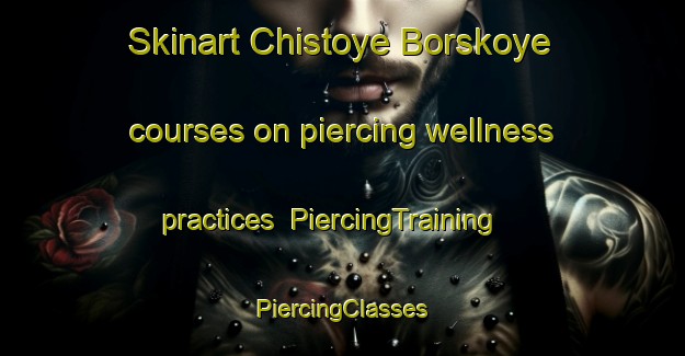 Skinart Chistoye Borskoye courses on piercing wellness practices | #PiercingTraining #PiercingClasses #SkinartTraining-Russia