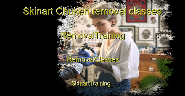 Skinart Chuken removal classes | RemovalTraining | RemovalClasses | SkinartTraining-Russia