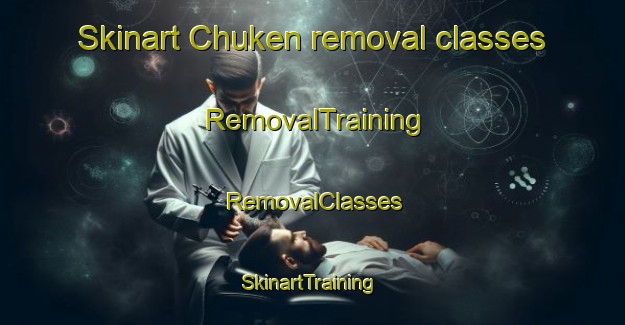 Skinart Chuken removal classes | RemovalTraining | RemovalClasses | SkinartTraining-Russia