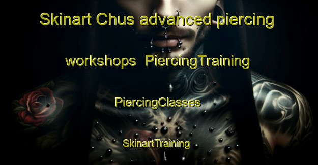 Skinart Chus advanced piercing workshops | #PiercingTraining #PiercingClasses #SkinartTraining-Russia