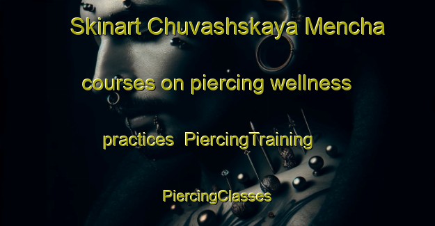 Skinart Chuvashskaya Mencha courses on piercing wellness practices | #PiercingTraining #PiercingClasses #SkinartTraining-Russia