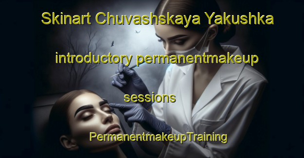 Skinart Chuvashskaya Yakushka introductory permanentmakeup sessions | #PermanentmakeupTraining #PermanentmakeupClasses #SkinartTraining-Russia