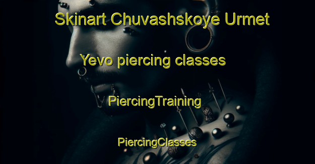 Skinart Chuvashskoye Urmet Yevo piercing classes | #PiercingTraining #PiercingClasses #SkinartTraining-Russia