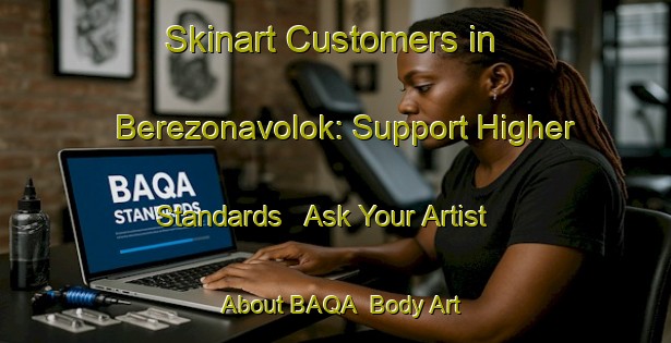 Skinart Customers in Berezonavolok: Support Higher Standards - Ask Your Artist About BAQA | Body Art Qualification Authority | BAQA-Russia