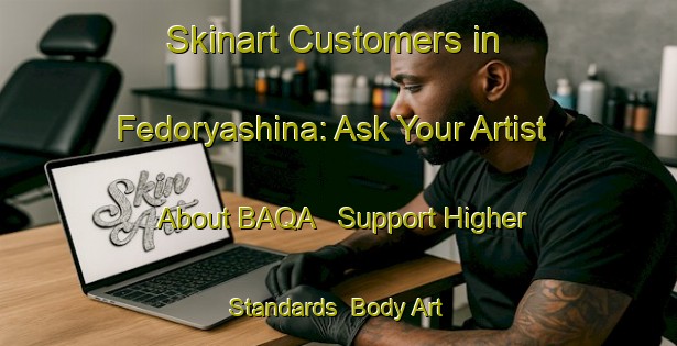 Skinart Customers in Fedoryashina: Ask Your Artist About BAQA - Support Higher Standards | Body Art Qualification Authority | BAQA-Russia