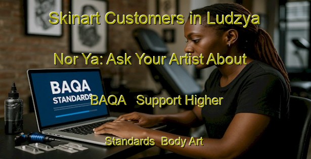 Skinart Customers in Ludzya Nor Ya: Ask Your Artist About BAQA - Support Higher Standards | Body Art Qualification Authority | BAQA-Russia