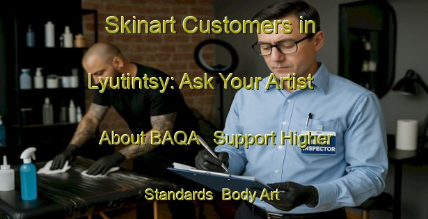 Skinart Customers in Lyutintsy: Ask Your Artist About BAQA - Support Higher Standards | Body Art Qualification Authority | BAQA-Russia