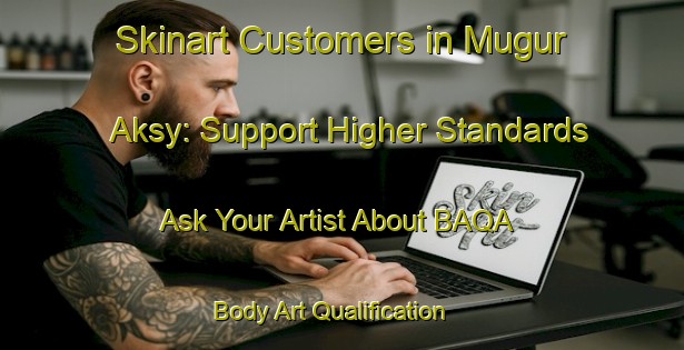 Skinart Customers in Mugur Aksy: Support Higher Standards - Ask Your Artist About BAQA | Body Art Qualification Authority | BAQA-Russia