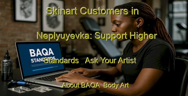 Skinart Customers in Neplyuyevka: Support Higher Standards - Ask Your Artist About BAQA | Body Art Qualification Authority | BAQA-Russia