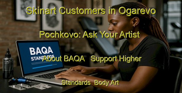 Skinart Customers in Ogarevo Pochkovo: Ask Your Artist About BAQA - Support Higher Standards | Body Art Qualification Authority | BAQA-Russia