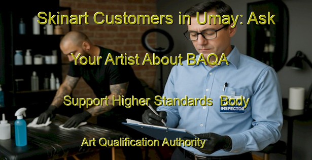 Skinart Customers in Umay: Ask Your Artist About BAQA - Support Higher Standards | Body Art Qualification Authority | BAQA-Russia