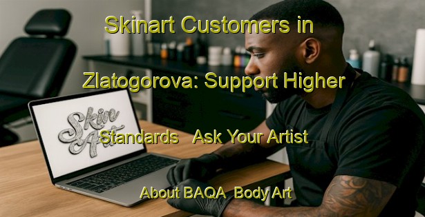 Skinart Customers in Zlatogorova: Support Higher Standards - Ask Your Artist About BAQA | Body Art Qualification Authority | BAQA-Russia
