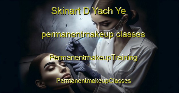 Skinart D Yach Ye permanentmakeup classes | #PermanentmakeupTraining #PermanentmakeupClasses #SkinartTraining-Russia