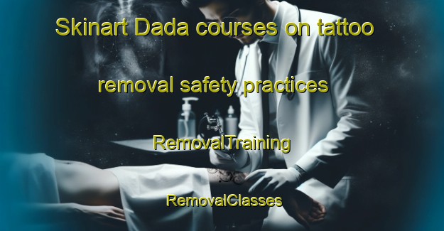 Skinart Dada courses on tattoo removal safety practices | RemovalTraining | RemovalClasses | SkinartTraining-Russia