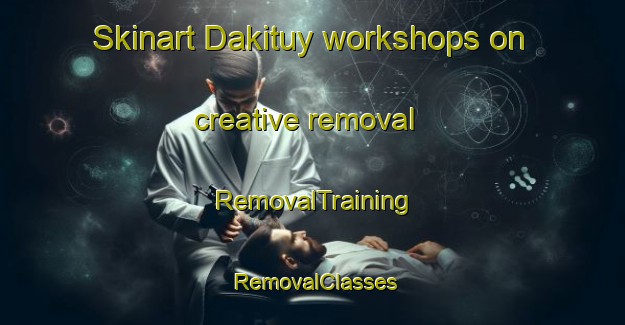 Skinart Dakituy workshops on creative removal | RemovalTraining | RemovalClasses | SkinartTraining-Russia