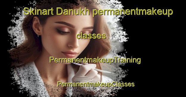 Skinart Danukh permanentmakeup classes | PermanentmakeupTraining | PermanentmakeupClasses | SkinartTraining-Russia